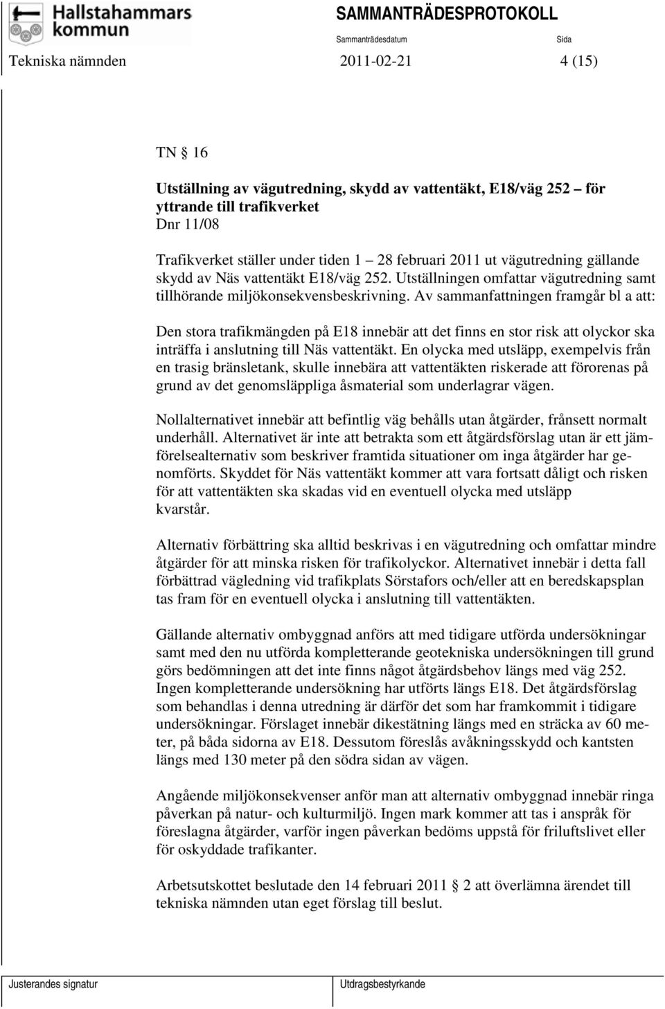 Av sammanfattningen framgår bl a att: Den stora trafikmängden på E18 innebär att det finns en stor risk att olyckor ska inträffa i anslutning till Näs vattentäkt.