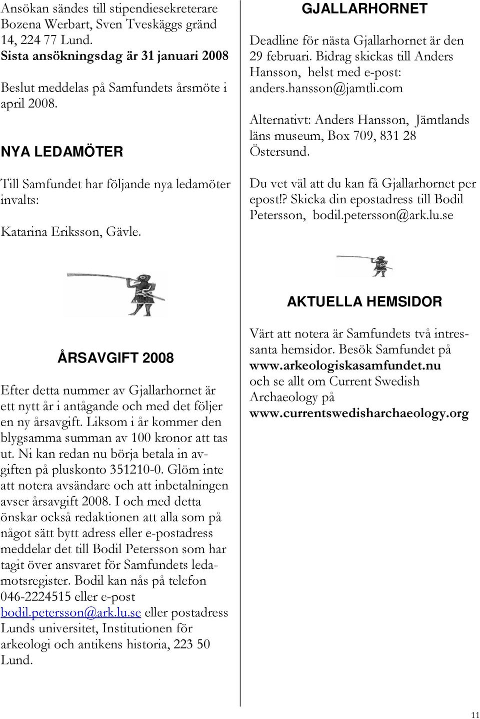 Bidrag skickas till Anders Hansson, helst med e-post: anders.hansson@jamtli.com Alternativt: Anders Hansson, Jämtlands läns museum, Box 709, 831 28 Östersund.