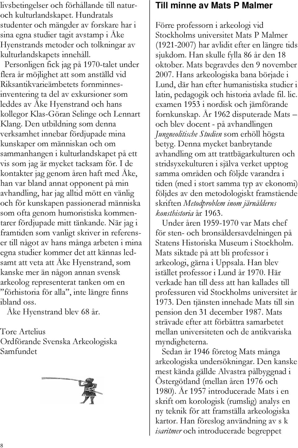 Personligen fick jag på 1970-talet under flera år möjlighet att som anställd vid Riksantikvarieämbetets fornminnesinventering ta del av exkursioner som leddes av Åke Hyenstrand och hans kollegor