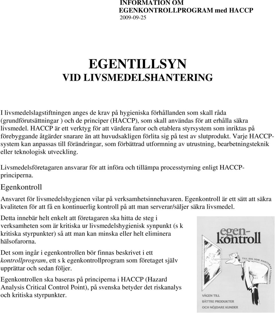 HACCP är ett verktyg för att värdera faror och etablera styrsystem som inriktas på förebyggande åtgärder snarare än att huvudsakligen förlita sig på test av slutprodukt.