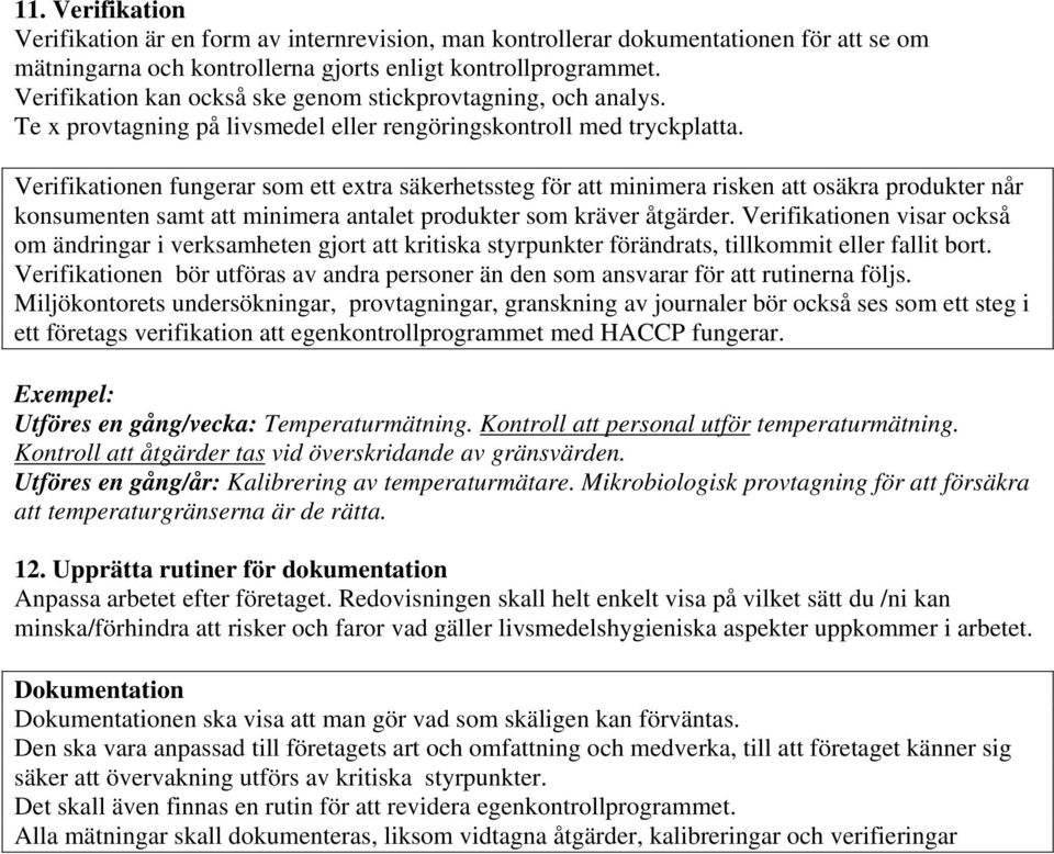 Verifikationen fungerar som ett extra säkerhetssteg för att minimera risken att osäkra produkter når konsumenten samt att minimera antalet produkter som kräver åtgärder.