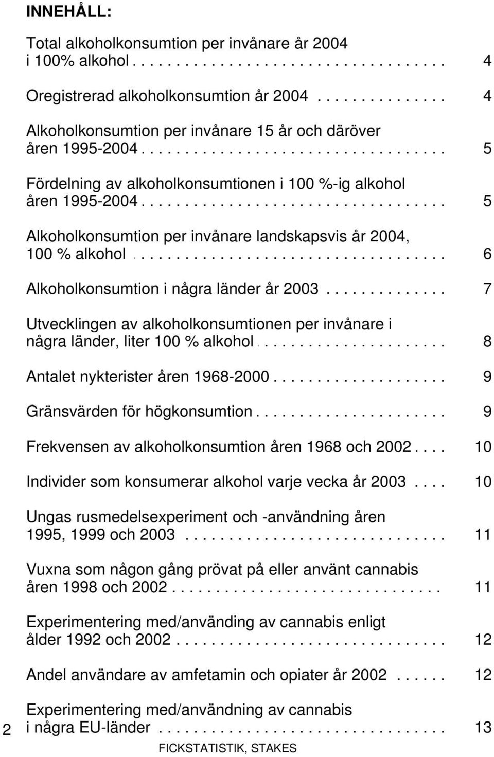 100...%.. alkohol.......................................... 6. Alkoholkonsumtion............... i. några..... länder...... år.. 2003.................. 7 Utvecklingen av alkoholkonsumtionen per invånare i.