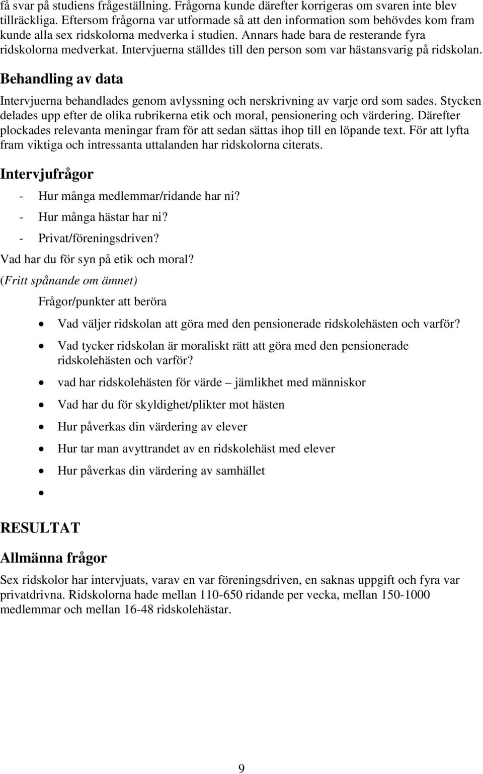 Intervjuerna ställdes till den person som var hästansvarig på ridskolan. Behandling av data Intervjuerna behandlades genom avlyssning och nerskrivning av varje ord som sades.