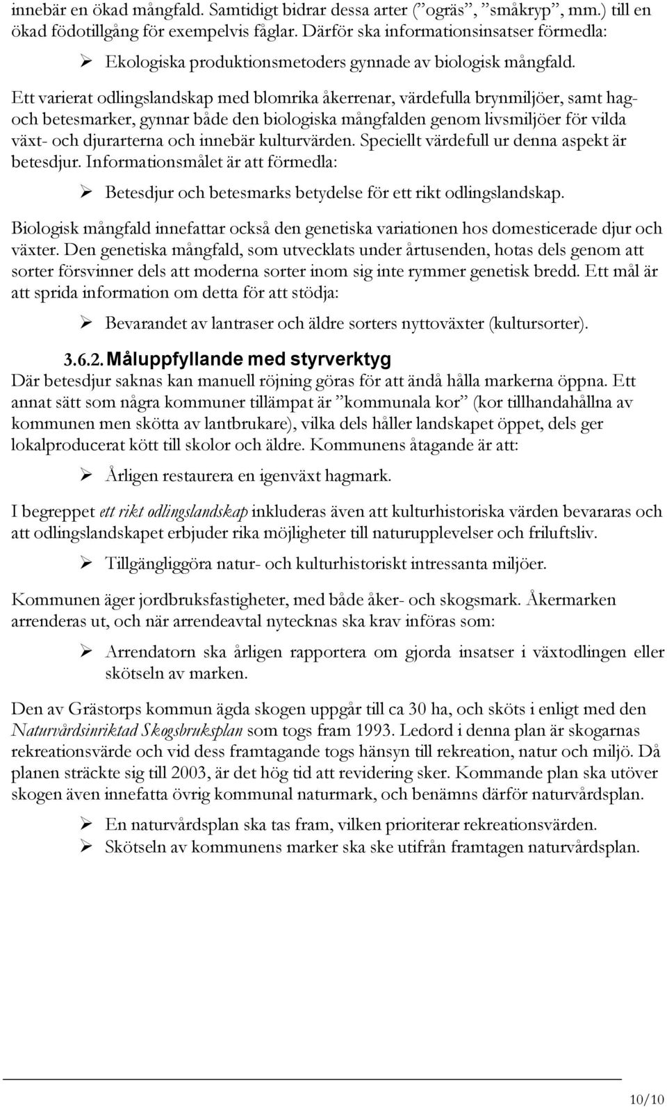 Ett varierat odlingslandskap med blomrika åkerrenar, värdefulla brynmiljöer, samt hagoch betesmarker, gynnar både den biologiska mångfalden genom livsmiljöer för vilda växt- och djurarterna och