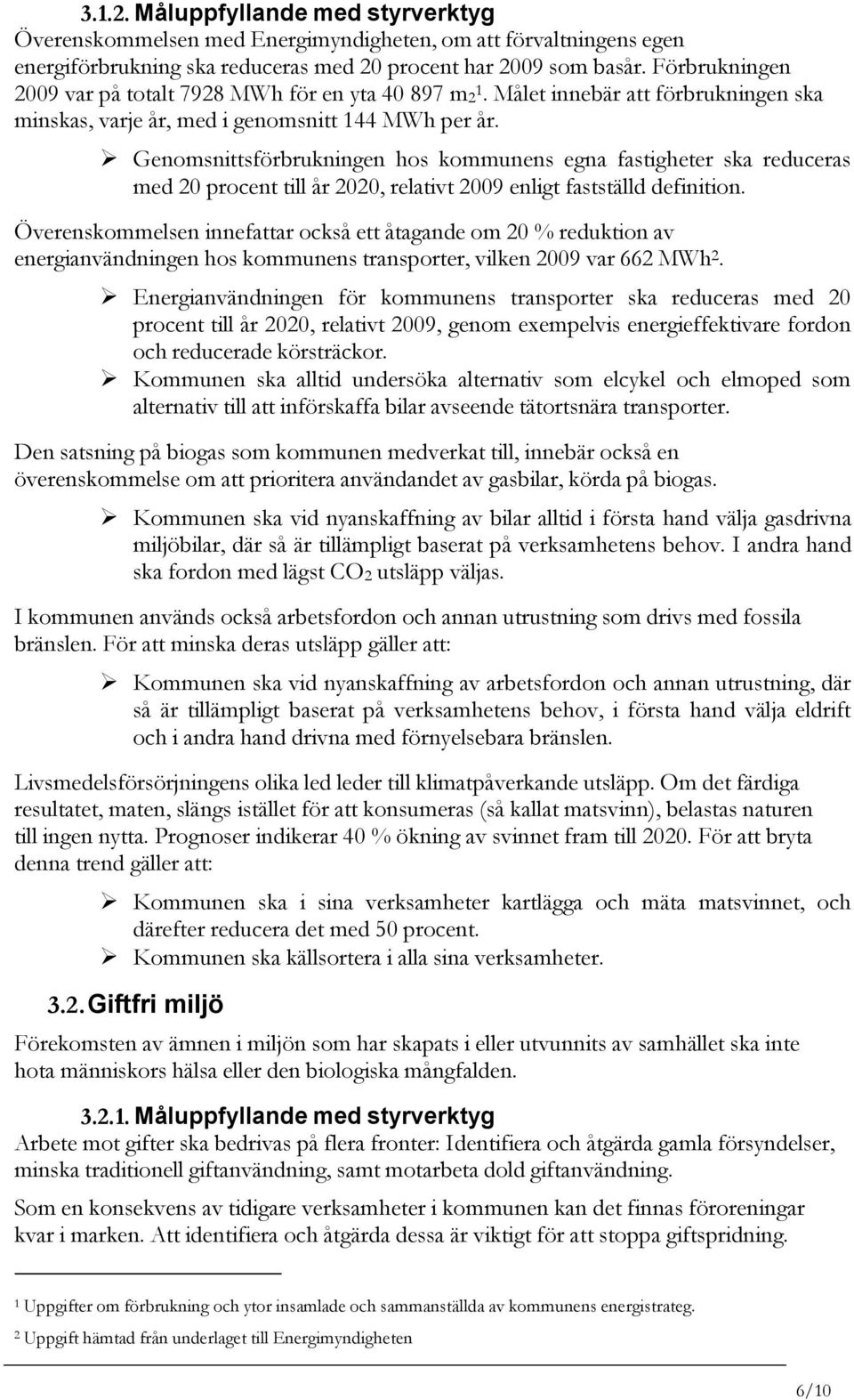 Genomsnittsförbrukningen hos kommunens egna fastigheter ska reduceras med 20 procent till år 2020, relativt 2009 enligt fastställd definition.