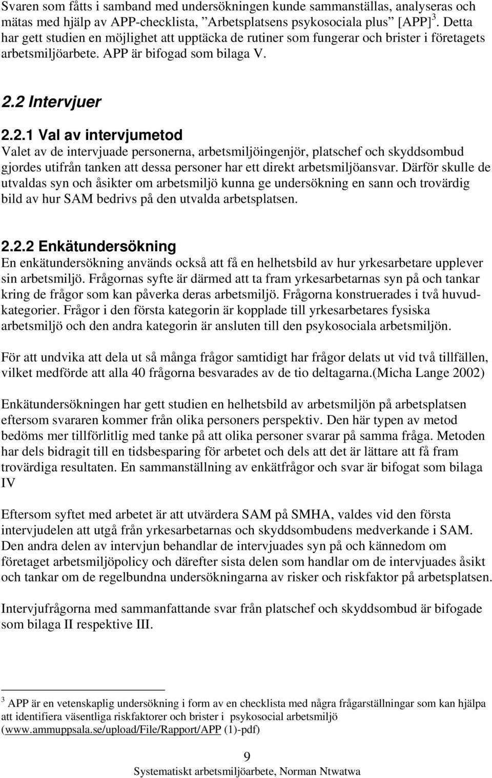 2 Intervjuer 2.2.1 Val av intervjumetod Valet av de intervjuade personerna, arbetsmiljöingenjör, platschef och skyddsombud gjordes utifrån tanken att dessa personer har ett direkt arbetsmiljöansvar.