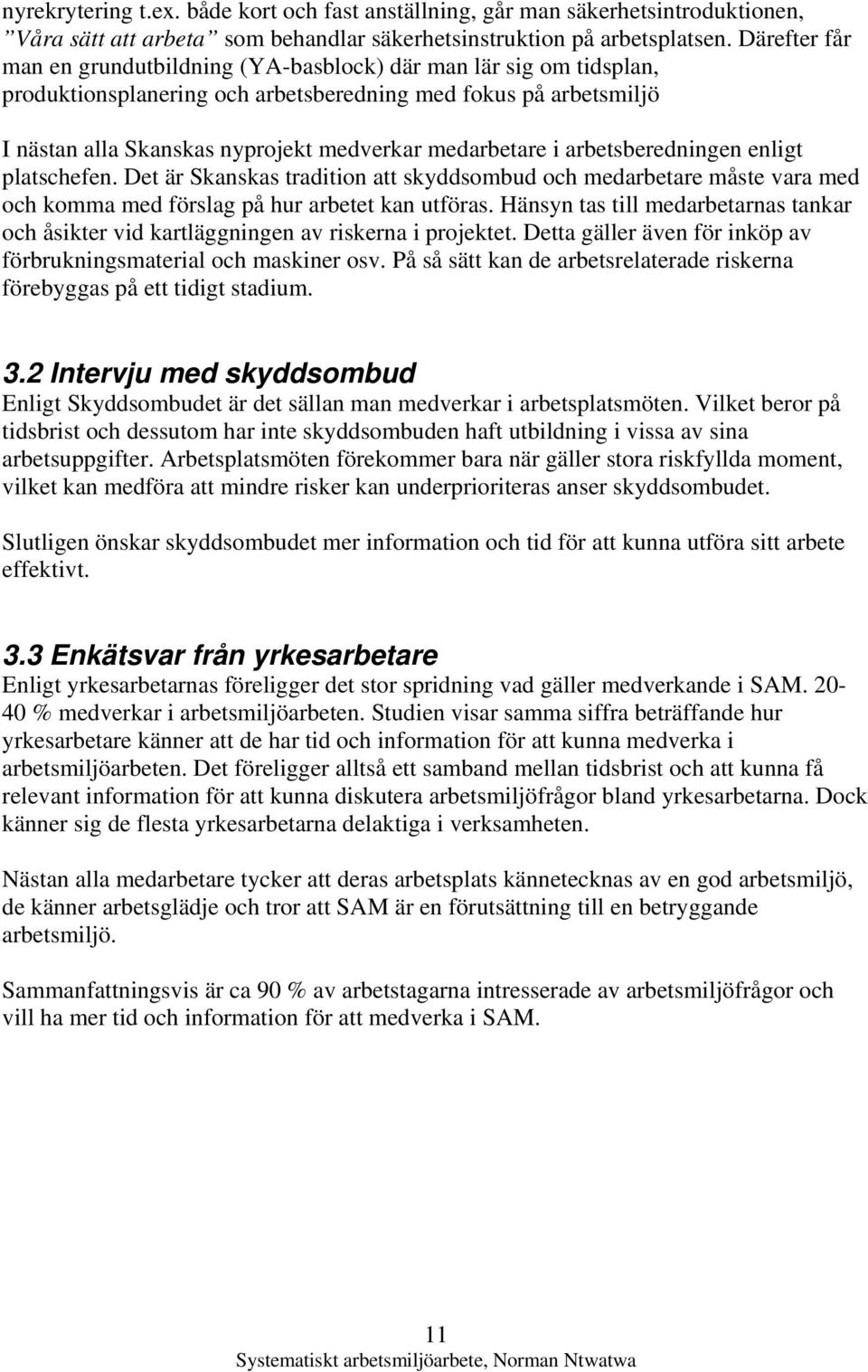 i arbetsberedningen enligt platschefen. Det är Skanskas tradition att skyddsombud och medarbetare måste vara med och komma med förslag på hur arbetet kan utföras.