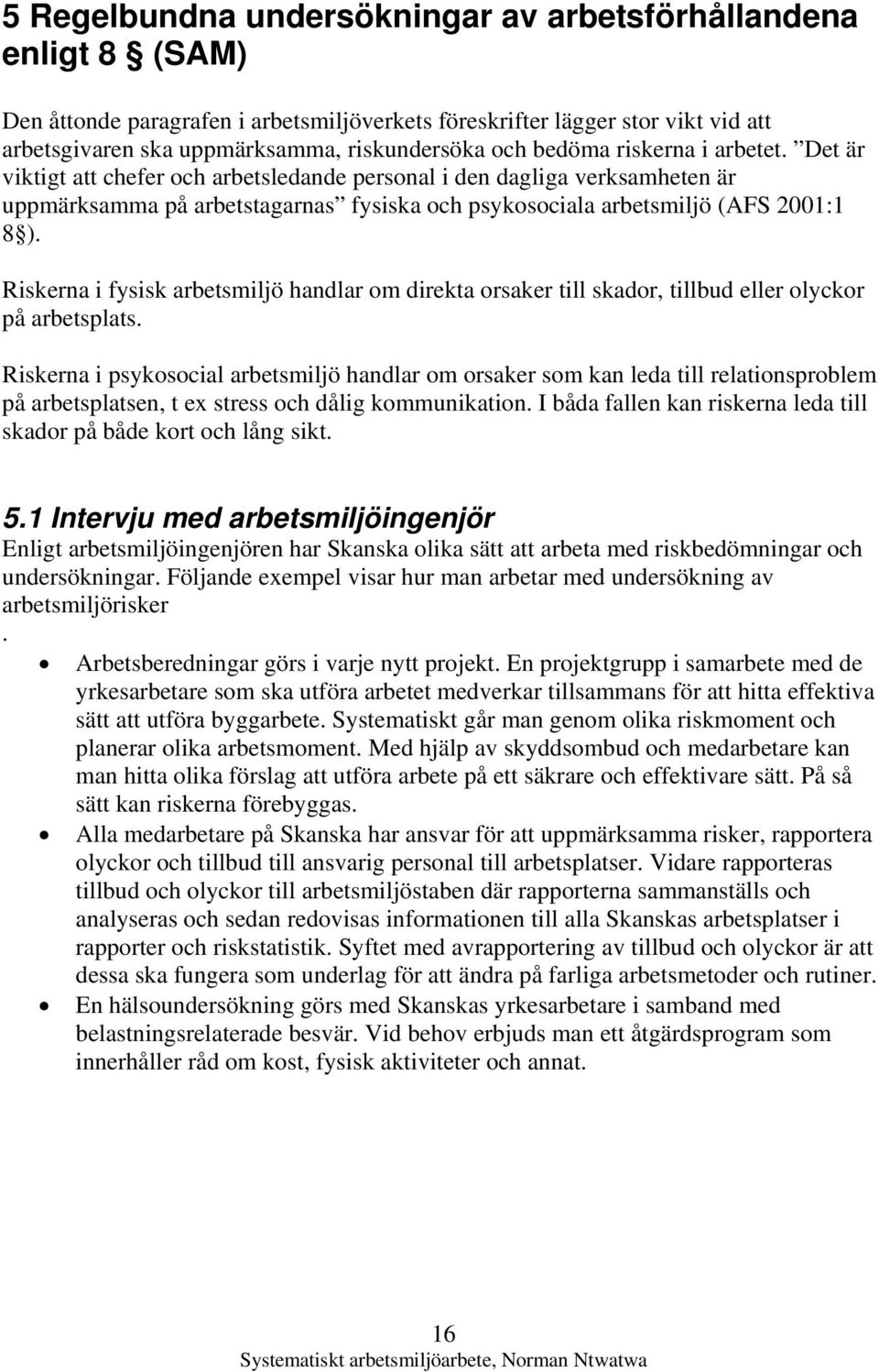 Riskerna i fysisk arbetsmiljö handlar om direkta orsaker till skador, tillbud eller olyckor på arbetsplats.