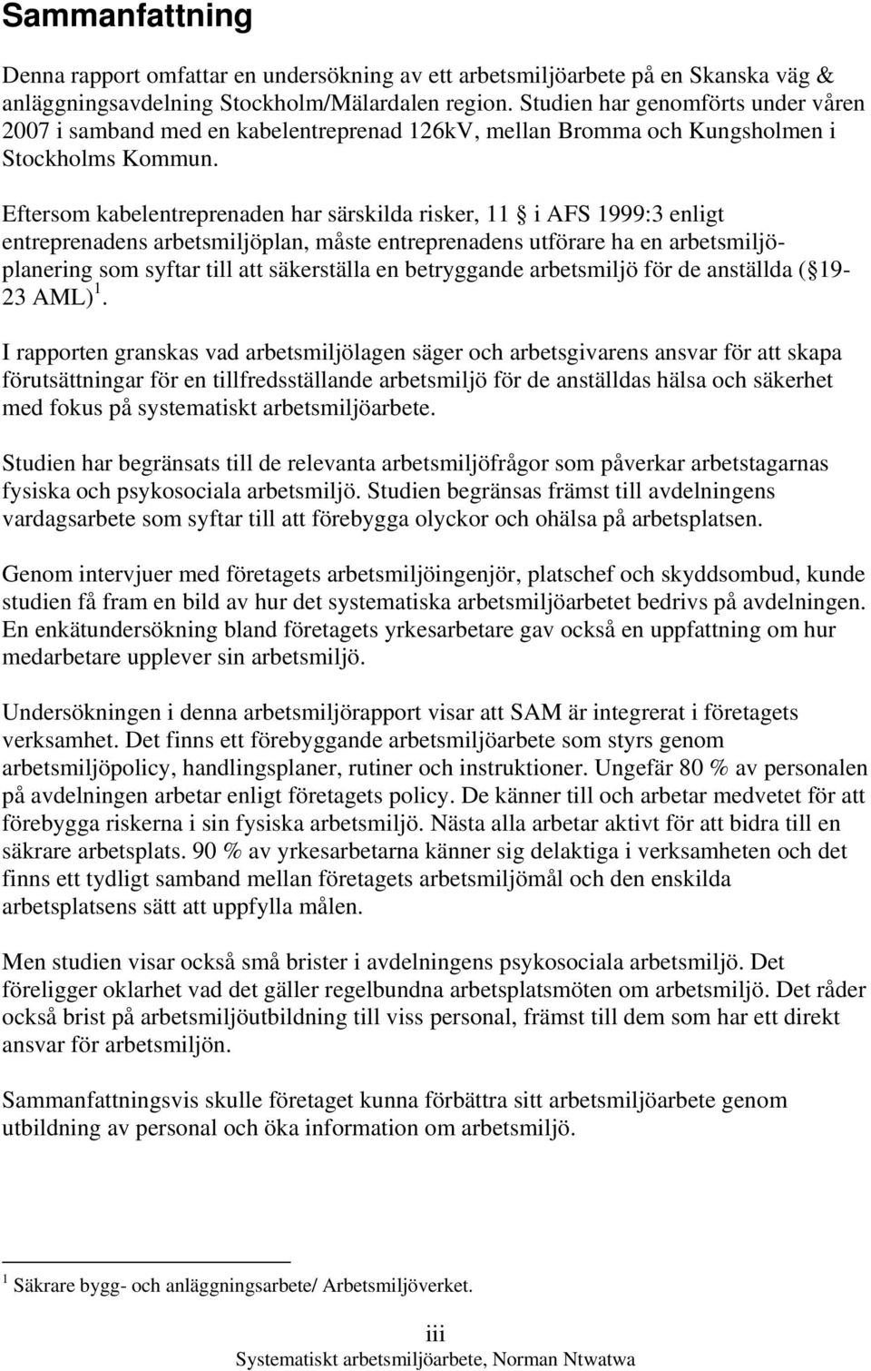 Eftersom kabelentreprenaden har särskilda risker, 11 i AFS 1999:3 enligt entreprenadens arbetsmiljöplan, måste entreprenadens utförare ha en arbetsmiljöplanering som syftar till att säkerställa en