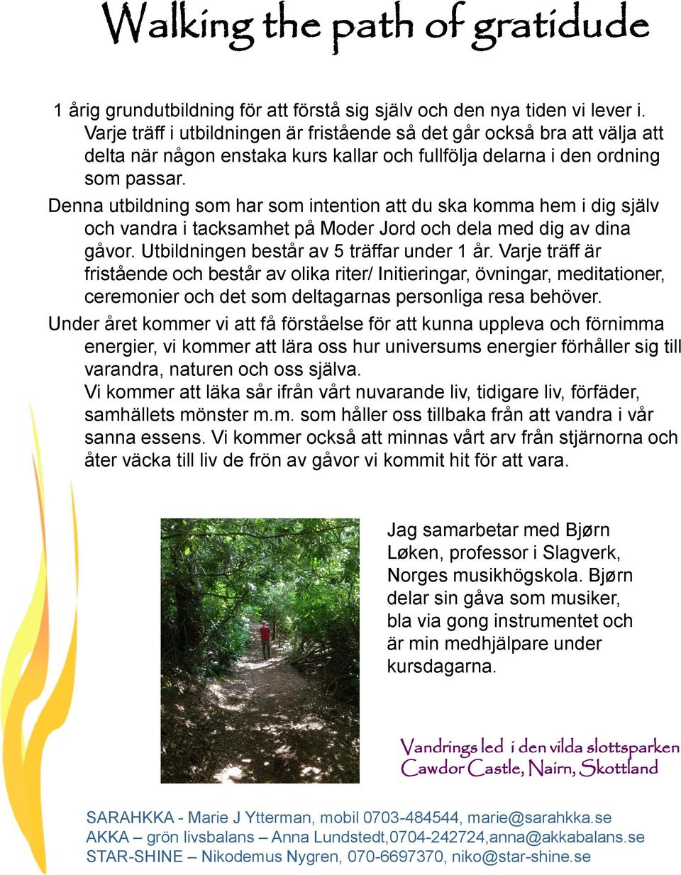 Denna utbildning som har som intention att du ska komma hem i dig själv och vandra i tacksamhet på Moder Jord och dela med dig av dina gåvor. Utbildningen består av 5 träffar under 1 år.