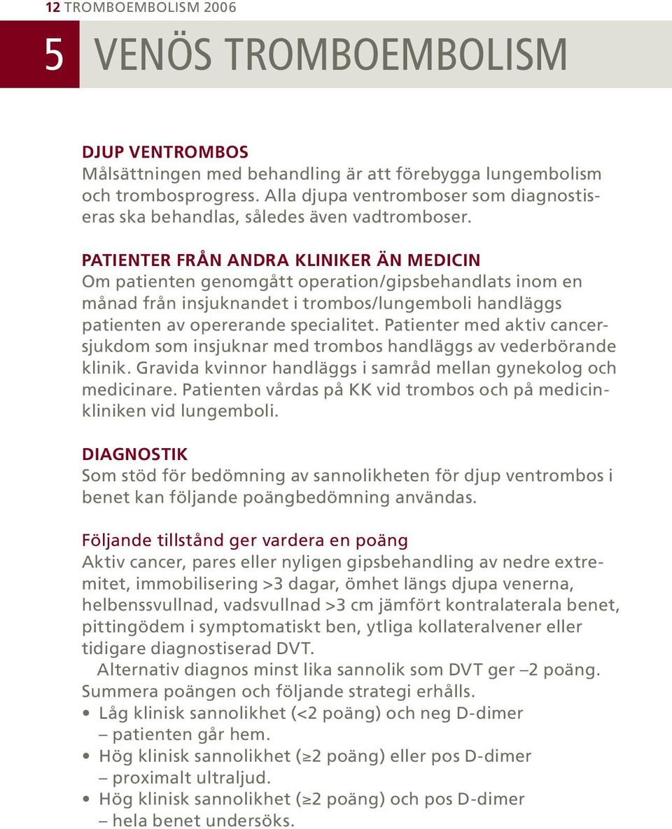 PATIENTER FRÅN ANDRA KLINIKER ÄN MEDICIN Om patienten genomgått operation/gipsbehandlats inom en månad från insjuknandet i trombos/lungemboli handläggs patienten av opererande specialitet.