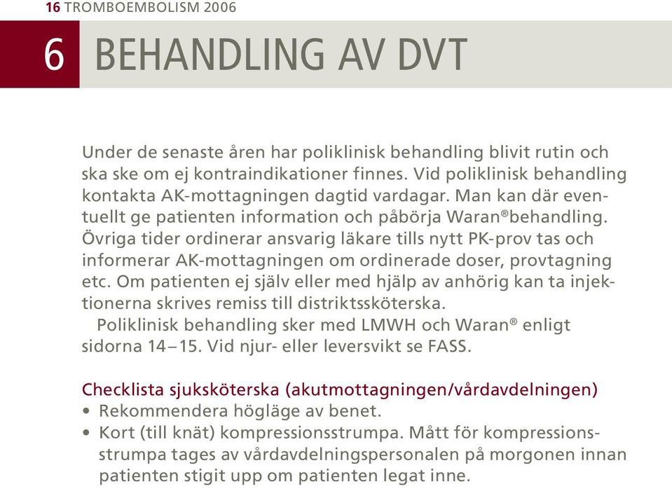 Övriga tider ordinerar ansvarig läkare tills nytt PK-prov tas och informerar AK-mottagningen om ordinerade doser, provtagning etc.