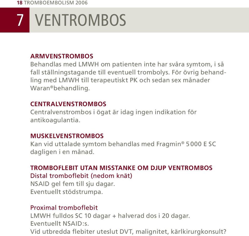 MUSKELVENSTROMBOS Kan vid uttalade symtom behandlas med Fragmin 5 000 E SC dagligen i en månad.