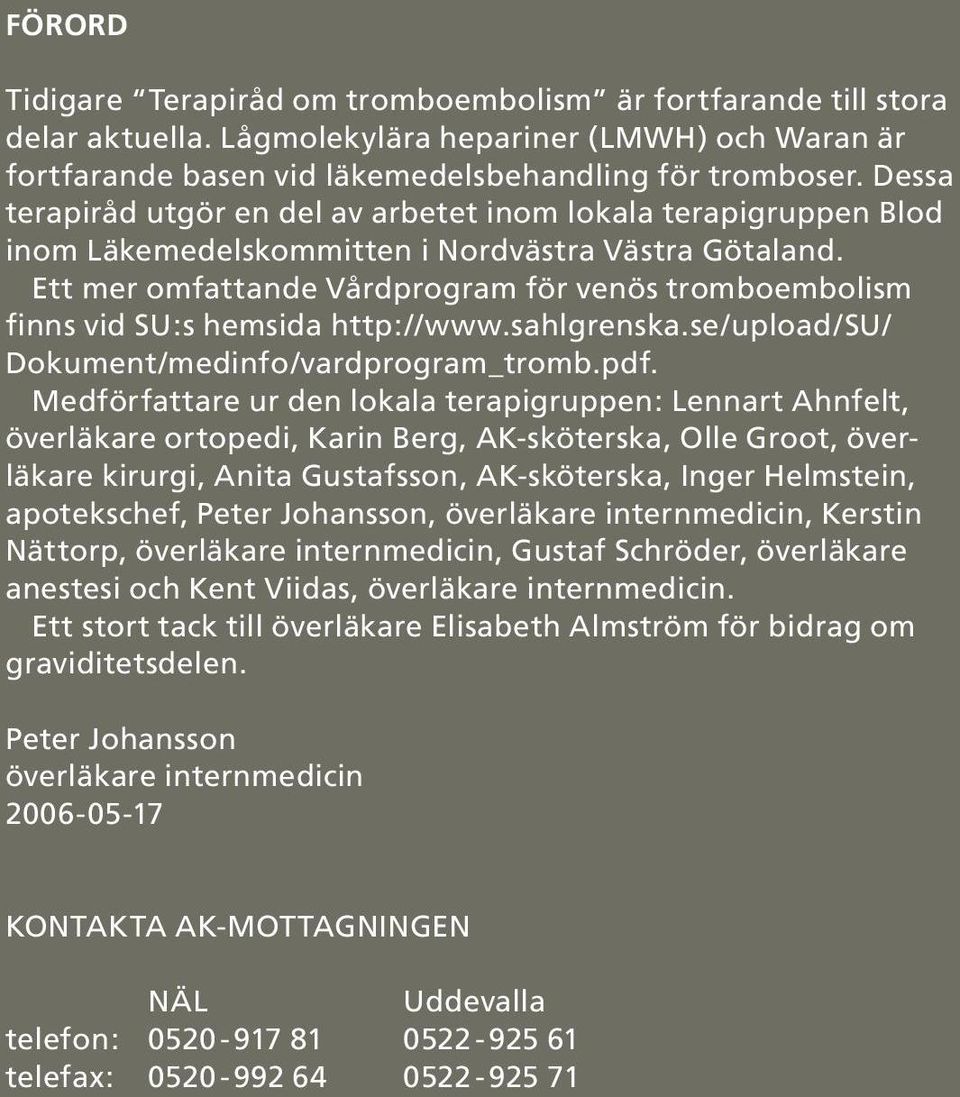 Ett mer omfattande Vårdprogram för venös tromboembolism finns vid SU:s hemsida http://www.sahlgrenska.se/upload/su/ Dokument/medinfo/vardprogram_tromb.pdf.