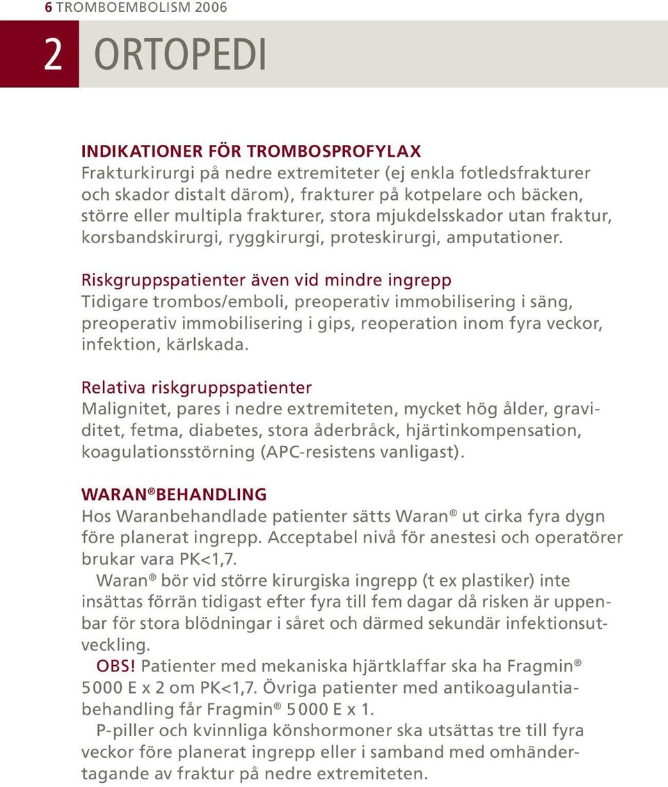 Riskgruppspatienter även vid mindre ingrepp Tidigare trombos/emboli, preoperativ immobilisering i säng, preoperativ immobilisering i gips, reoperation inom fyra veckor, infektion, kärlskada.