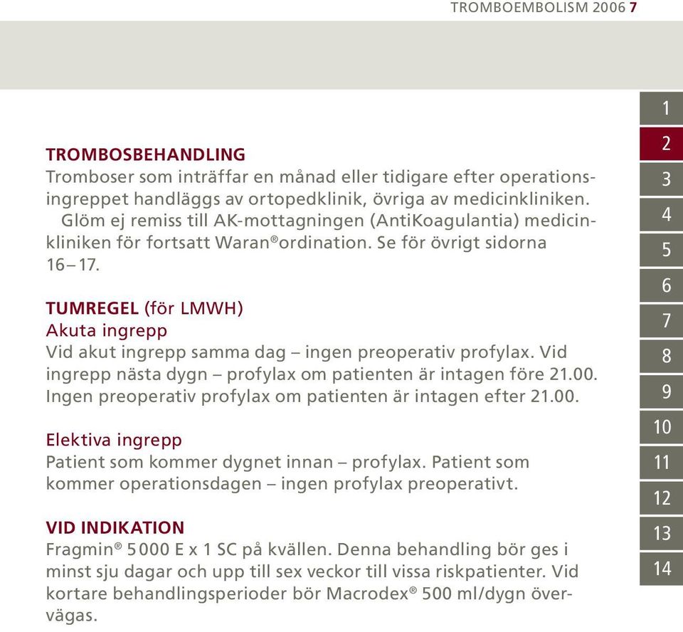 TUMREGEL (för LMWH) Akuta ingrepp Vid akut ingrepp samma dag ingen preoperativ profylax. Vid ingrepp nästa dygn profylax om patienten är intagen före 21.00.