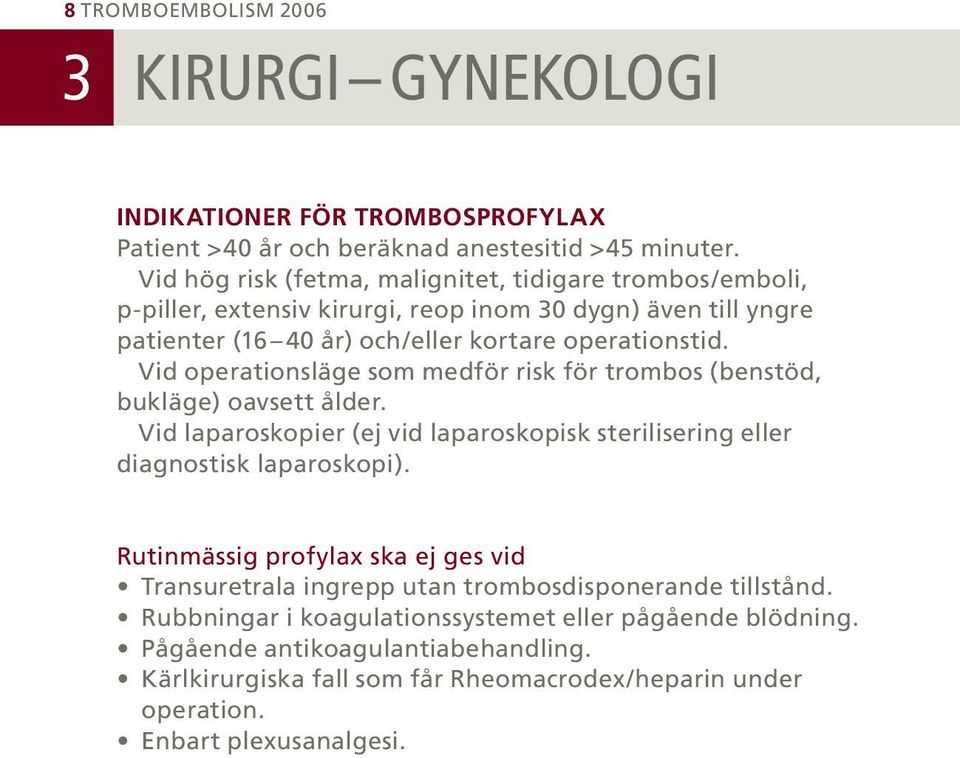 Vid operationsläge som medför risk för trombos (benstöd, bukläge) oavsett ålder. Vid laparoskopier (ej vid laparoskopisk sterilisering eller diagnostisk laparoskopi).