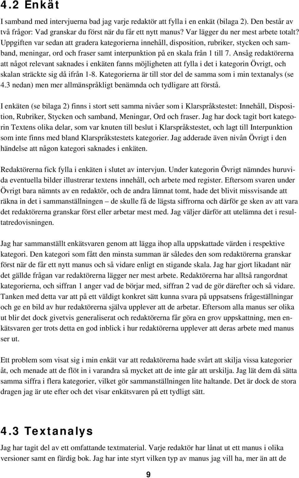 Uppgiften var sedan att gradera kategorierna innehåll, disposition, rubriker, stycken och samband, meningar, ord och fraser samt interpunktion på en skala från 1 till 7.