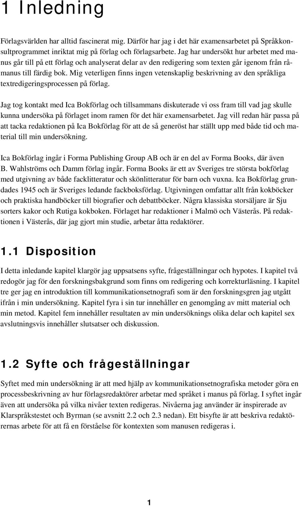 Mig veterligen finns ingen vetenskaplig beskrivning av den språkliga textredigeringsprocessen på förlag.