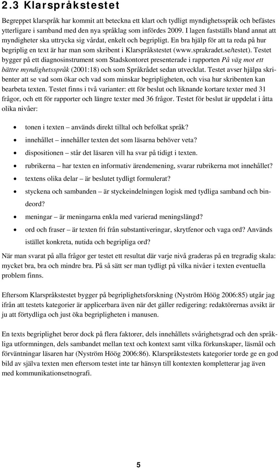 sprakradet.se/testet). Testet bygger på ett diagnosinstrument som Stadskontoret presenterade i rapporten På väg mot ett bättre myndighetsspråk (2001:18) och som Språkrådet sedan utvecklat.