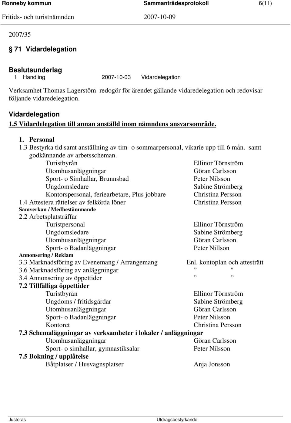 3 Bestyrka tid samt anställning av tim- o sommarpersonal, vikarie upp till 6 mån. samt godkännande av arbetsscheman.