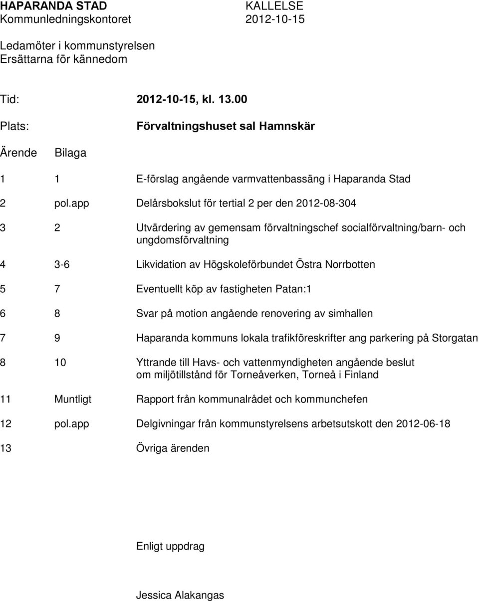 app Delårsbokslut för tertial 2 per den 2012-08-304 3 2 Utvärdering av gemensam förvaltningschef socialförvaltning/barn- och ungdomsförvaltning 4 3-6 Likvidation av Högskoleförbundet Östra Norrbotten