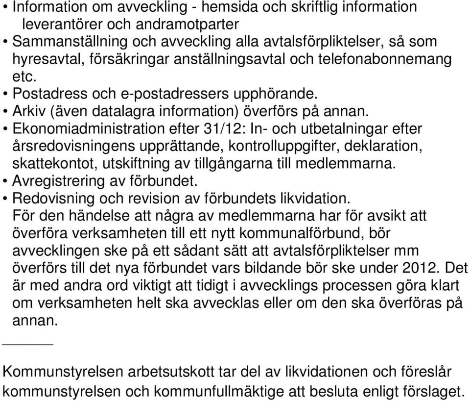 Ekonomiadministration efter 31/12: In- och utbetalningar efter årsredovisningens upprättande, kontrolluppgifter, deklaration, skattekontot, utskiftning av tillgångarna till medlemmarna.