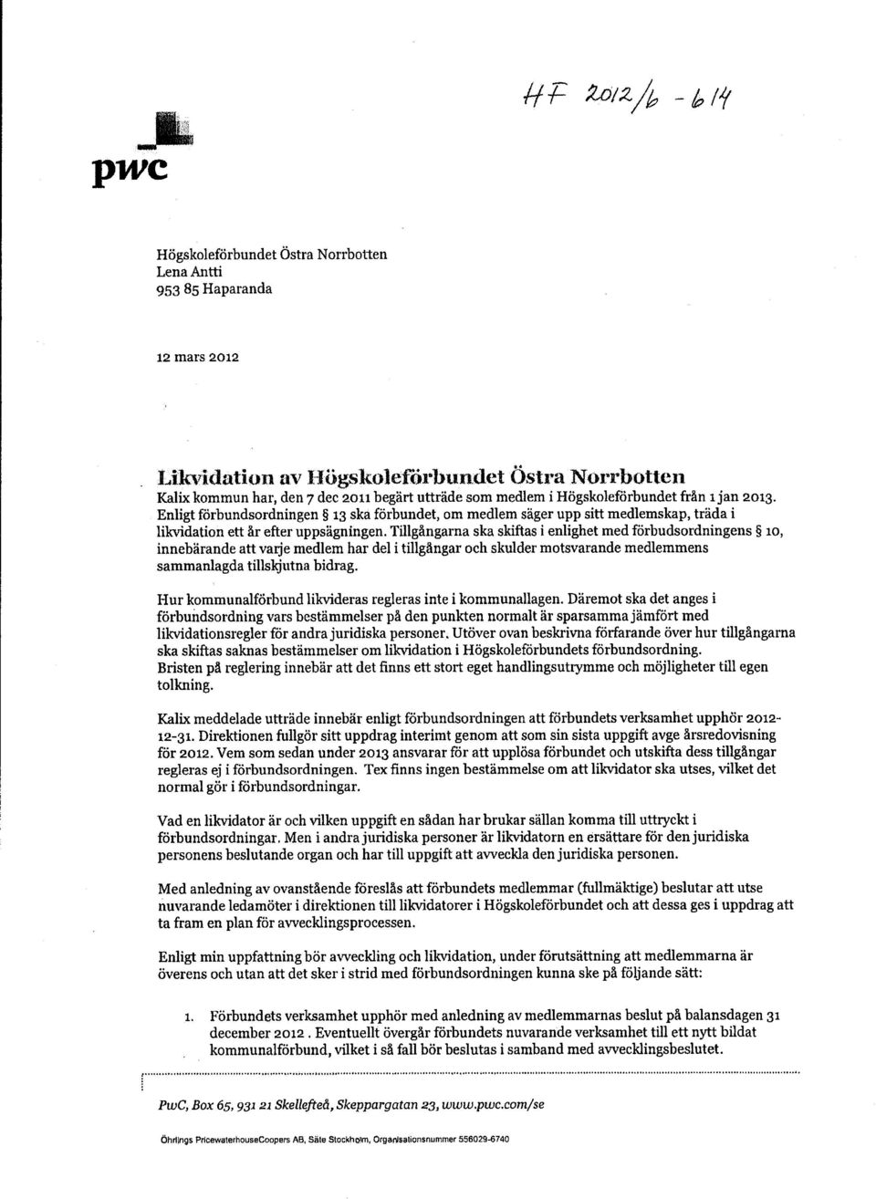 Enligt förbundsordningen i3 ska förbundet, om medlem säger upp sitt medlemskap, träda i likvidation ett år efter uppsägningen.