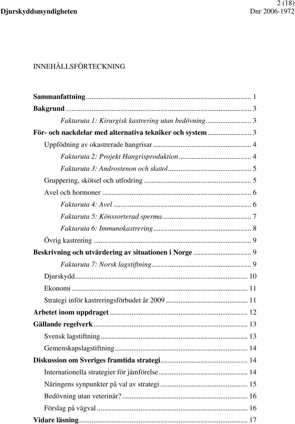 .. 6 Faktaruta 4: Avel... 6 Faktaruta 5: Könssorterad sperma... 7 Faktaruta 6: Immunokastrering... 8 Övrig kastrering... 9 Beskrivning och utvärdering av situationen i Norge.