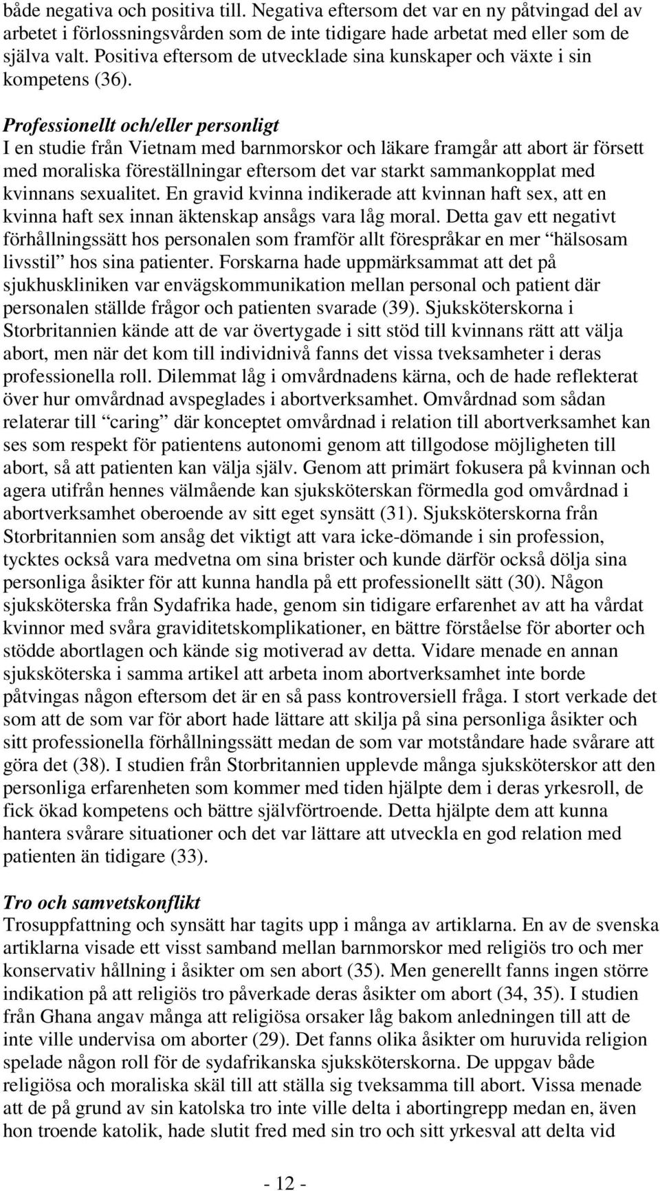 Professionellt och/eller personligt I en studie från Vietnam med barnmorskor och läkare framgår att abort är försett med moraliska föreställningar eftersom det var starkt sammankopplat med kvinnans