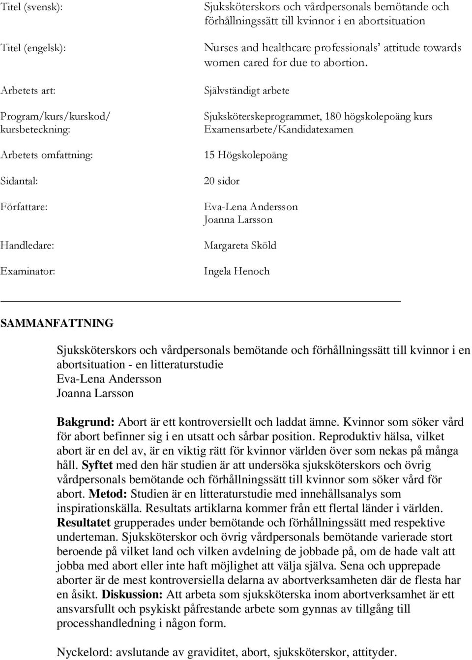 Självständigt arbete Sjuksköterskeprogrammet, 180 högskolepoäng kurs Examensarbete/Kandidatexamen 15 Högskolepoäng 20 sidor Eva-Lena Andersson Joanna Larsson Margareta Sköld Ingela Henoch