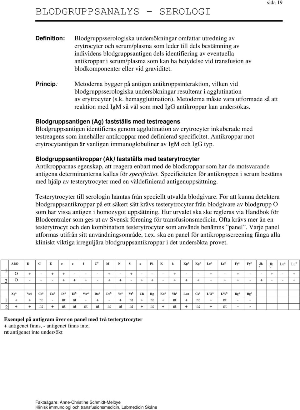 Metoderna bygger på antigen antikroppsinteraktion, vilken vid blodgruppsserologiska undersökningar resulterar i agglutination av erytrocyter (s.k. hemagglutination).