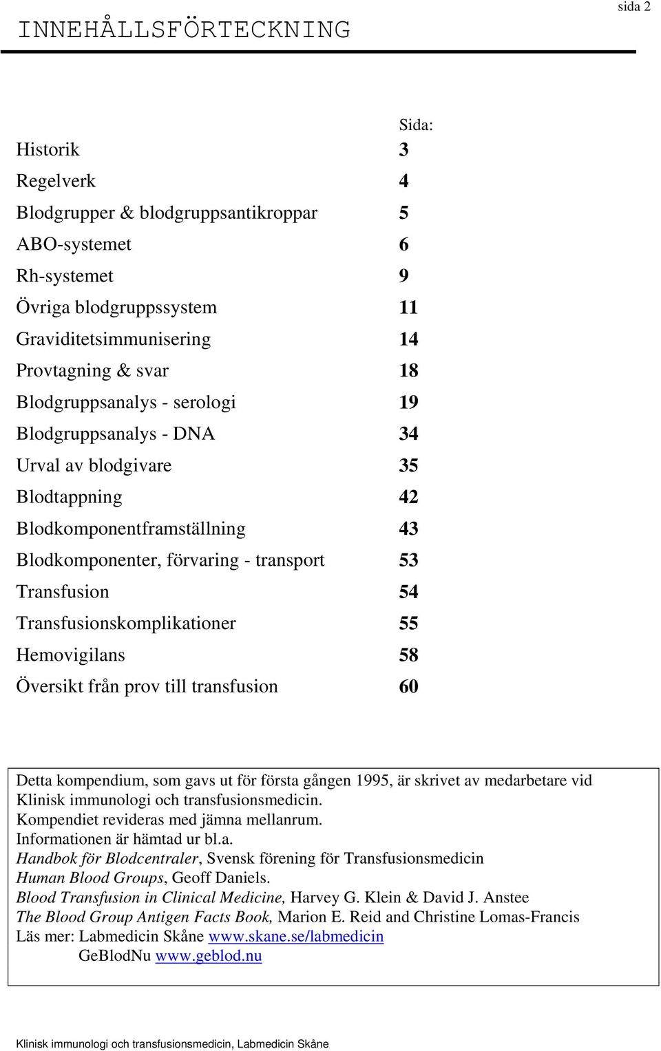 Transfusionskomplikationer 55 Hemovigilans 58 Översikt från prov till transfusion 60 Detta kompendium, som gavs ut för första gången 1995, är skrivet av medarbetare vid Klinisk immunologi och