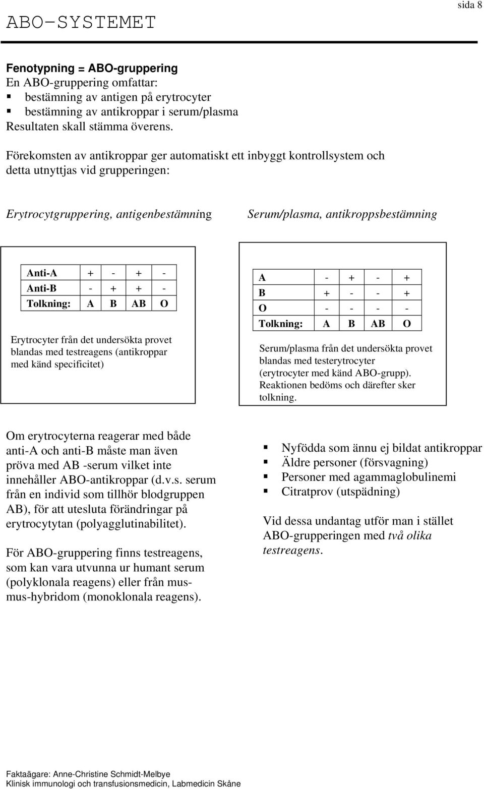 Anti-B - + + - Tolkning: A B AB O Erytrocyter från det undersökta provet blandas med testreagens (antikroppar med känd specificitet) A - + - + B + - - + O - - - - Tolkning: A B AB O Serum/plasma från