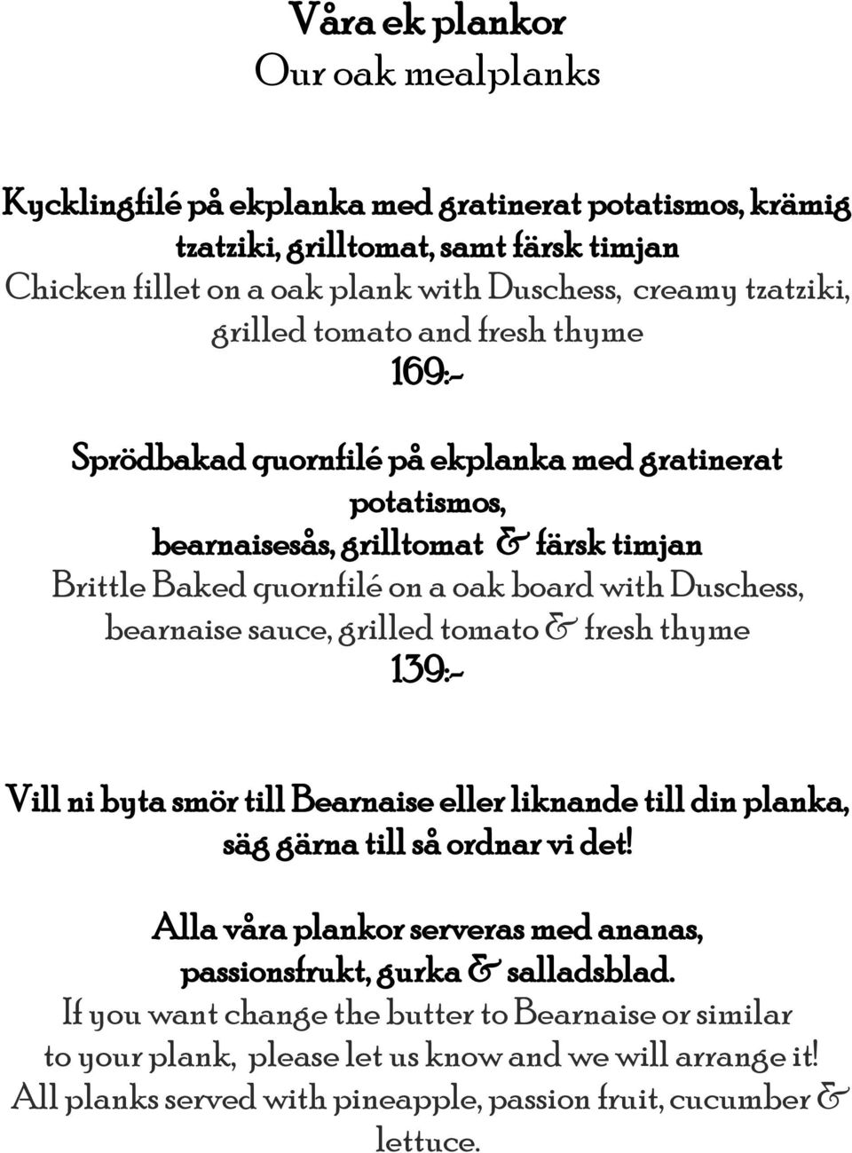 bearnaise sauce, grilled tomato & fresh thyme Vill ni byta smör till Bearnaise eller liknande till din planka, säg gärna till så ordnar vi det!