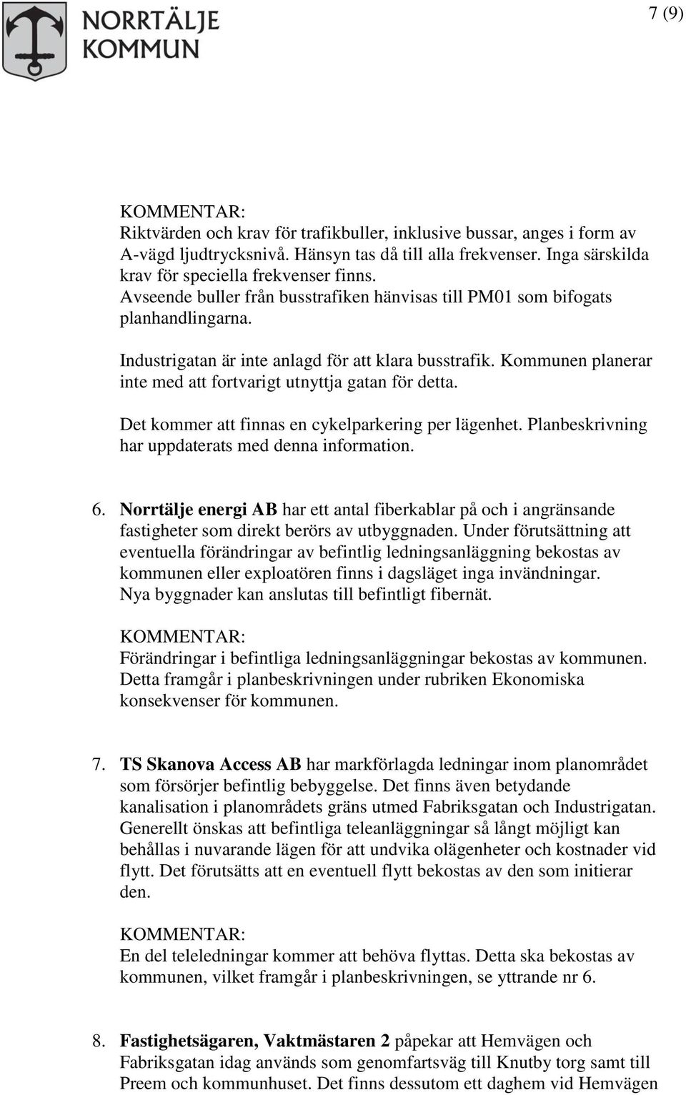 Kommunen planerar inte med att fortvarigt utnyttja gatan för detta. Det kommer att finnas en cykelparkering per lägenhet. Planbeskrivning har uppdaterats med denna information. 6.