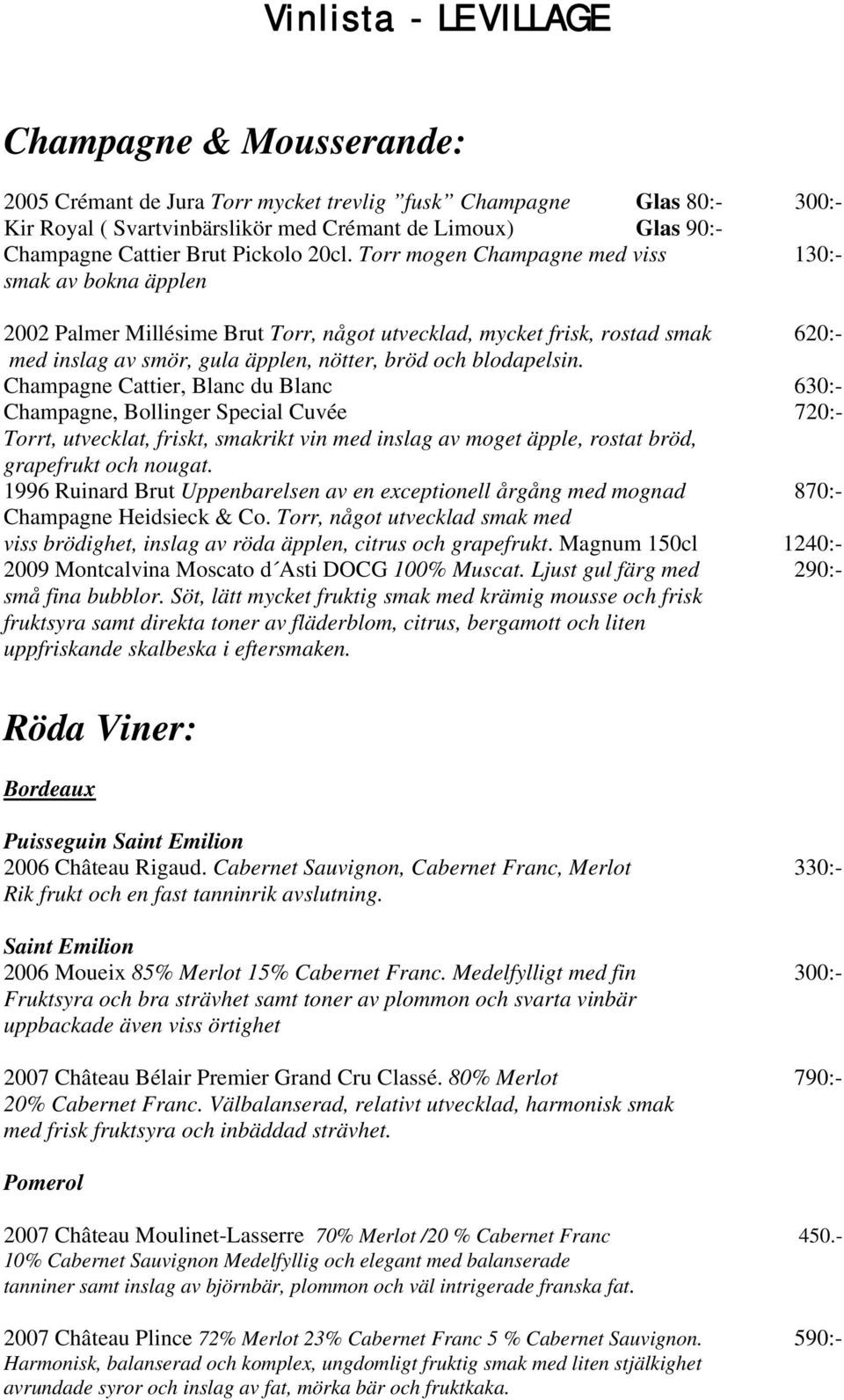 Torr mogen Champagne med viss 130:- smak av bokna äpplen 2002 Palmer Millésime Brut Torr, något utvecklad, mycket frisk, rostad smak 620:- med inslag av smör, gula äpplen, nötter, bröd och