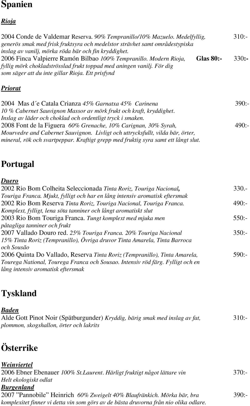 Modern Rioja, Glas 80:- 330:- fyllig mörk chokladströsslad frukt toppad med aningen vanilj. För dig som säger att du inte gillar Rioja.