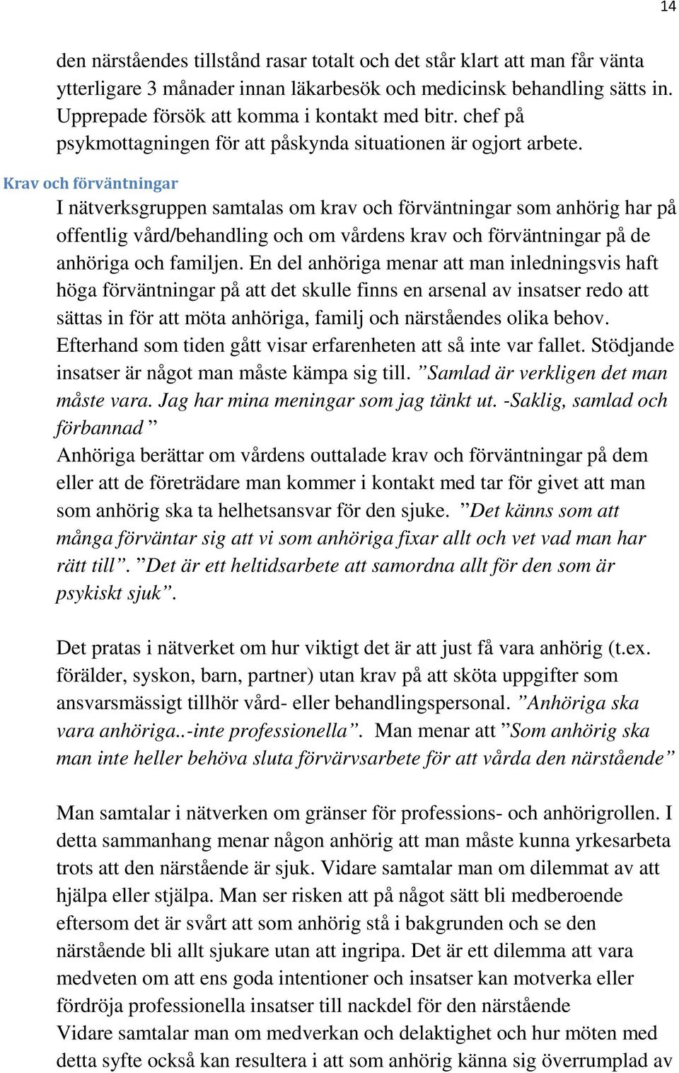 Krav och förväntningar I nätverksgruppen samtalas om krav och förväntningar som anhörig har på offentlig vård/behandling och om vårdens krav och förväntningar på de anhöriga och familjen.