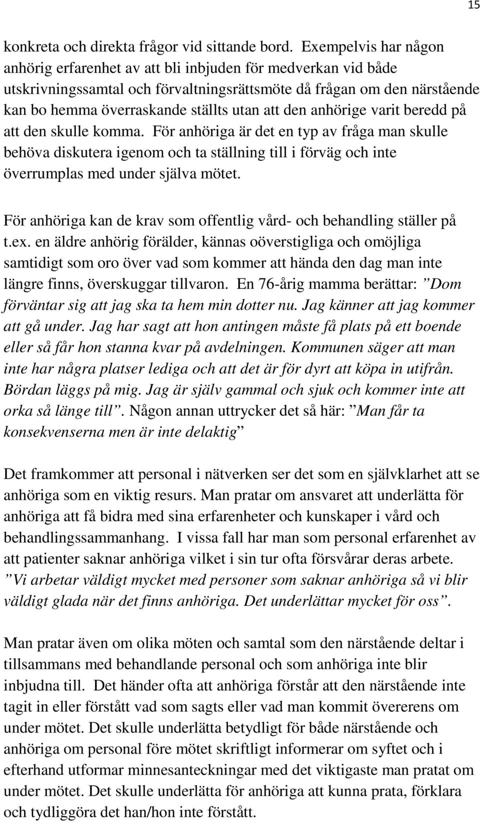 den anhörige varit beredd på att den skulle komma. För anhöriga är det en typ av fråga man skulle behöva diskutera igenom och ta ställning till i förväg och inte överrumplas med under själva mötet.