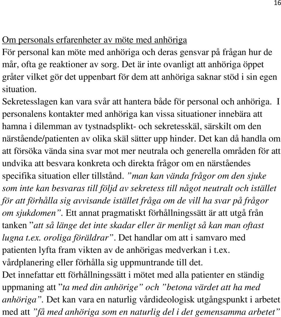 I personalens kontakter med anhöriga kan vissa situationer innebära att hamna i dilemman av tystnadsplikt- och sekretesskäl, särskilt om den närstående/patienten av olika skäl sätter upp hinder.