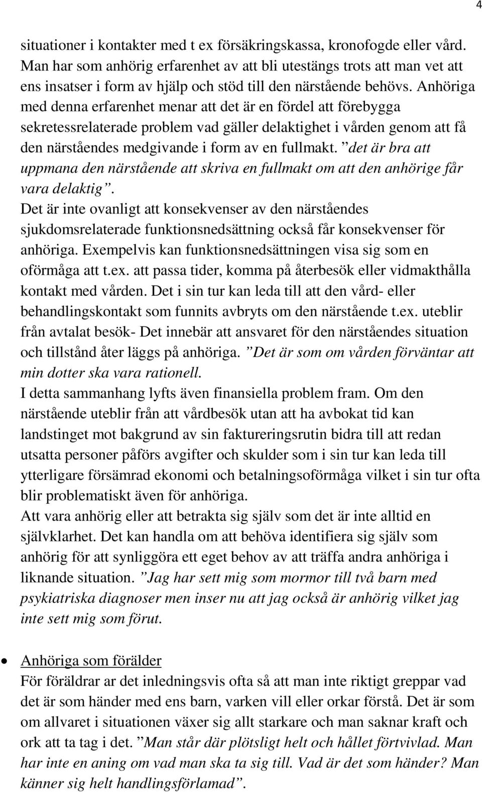 Anhöriga med denna erfarenhet menar att det är en fördel att förebygga sekretessrelaterade problem vad gäller delaktighet i vården genom att få den närståendes medgivande i form av en fullmakt.