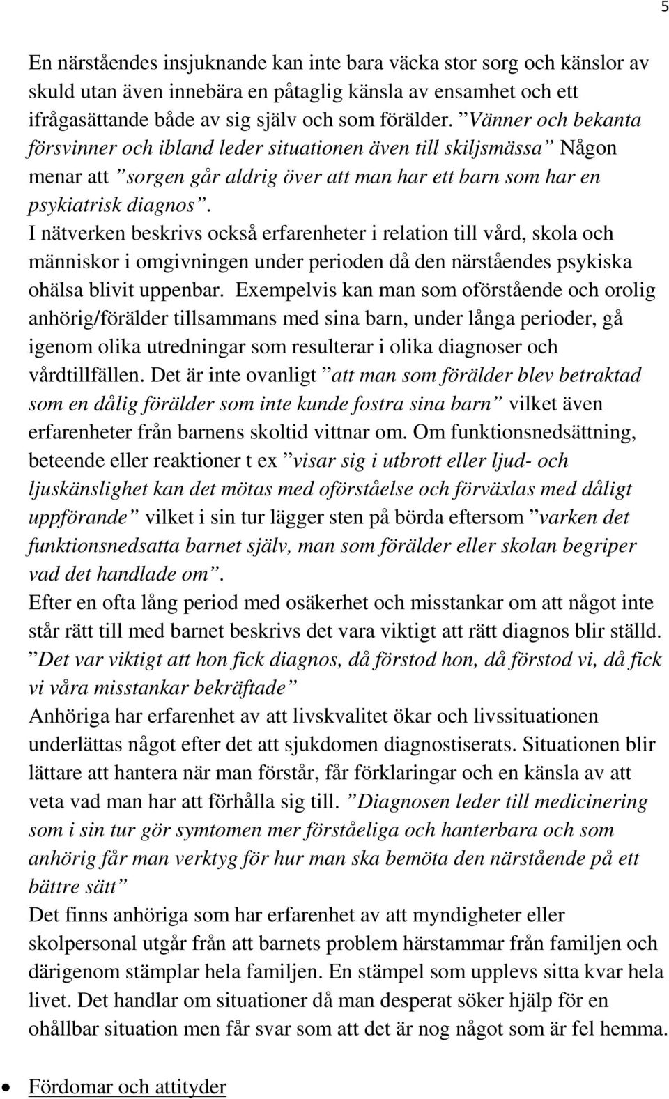 I nätverken beskrivs också erfarenheter i relation till vård, skola och människor i omgivningen under perioden då den närståendes psykiska ohälsa blivit uppenbar.