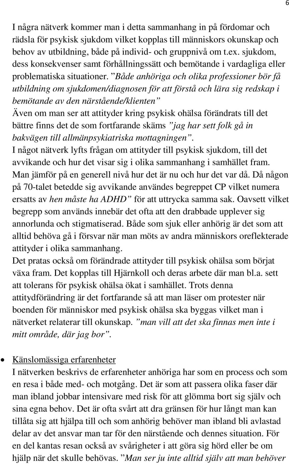 Både anhöriga och olika professioner bör få utbildning om sjukdomen/diagnosen för att förstå och lära sig redskap i bemötande av den närstående/klienten Även om man ser att attityder kring psykisk