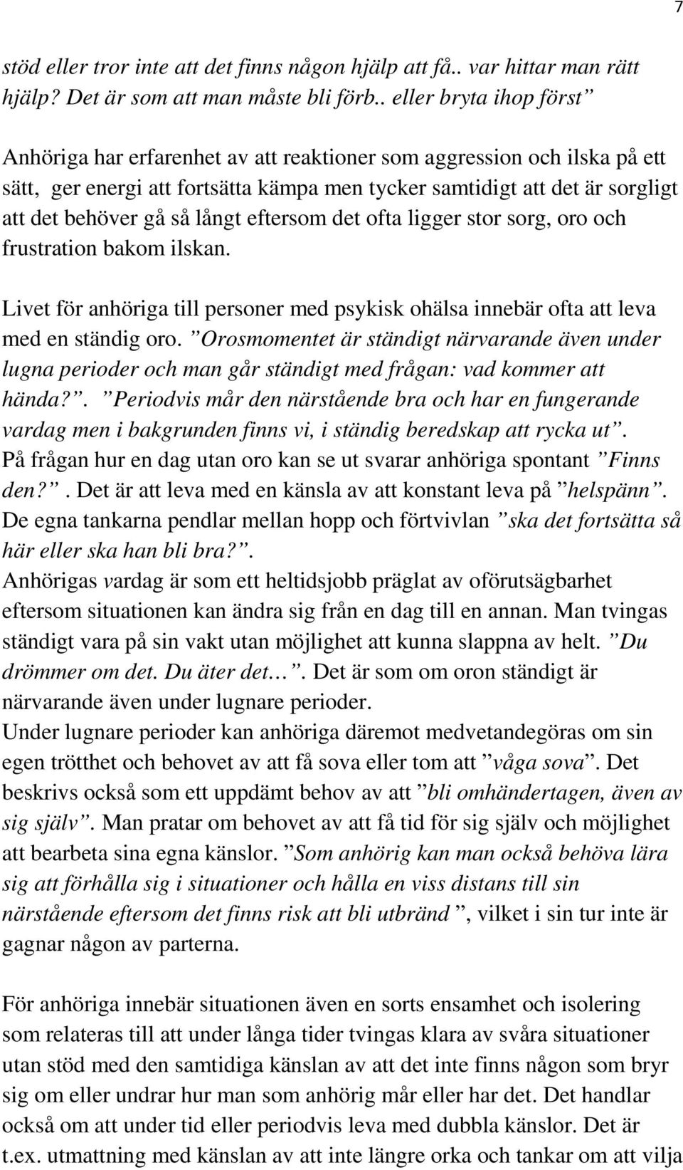 långt eftersom det ofta ligger stor sorg, oro och frustration bakom ilskan. Livet för anhöriga till personer med psykisk ohälsa innebär ofta att leva med en ständig oro.