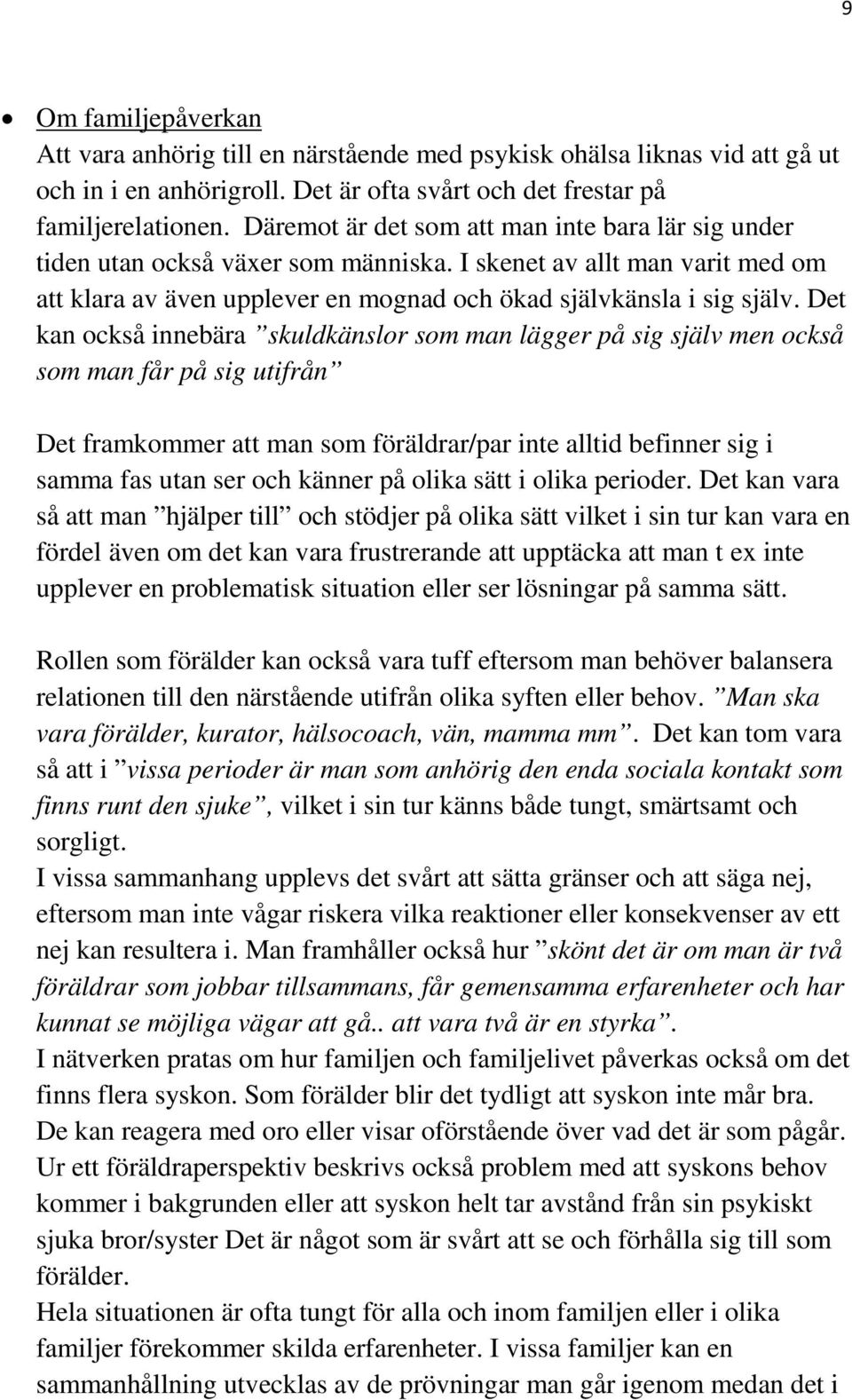 Det kan också innebära skuldkänslor som man lägger på sig själv men också som man får på sig utifrån Det framkommer att man som föräldrar/par inte alltid befinner sig i samma fas utan ser och känner