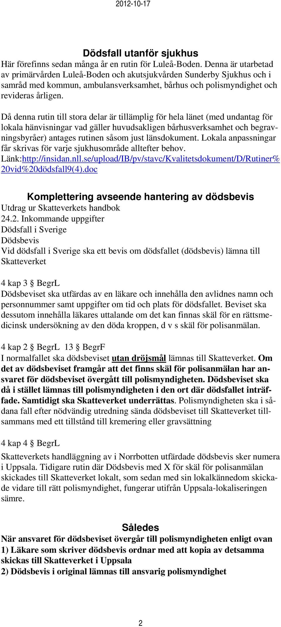 Då denna rutin till stora delar är tillämplig för hela länet (med undantag för lokala hänvisningar vad gäller huvudsakligen bårhusverksamhet och begravningsbyråer) antages rutinen såsom just