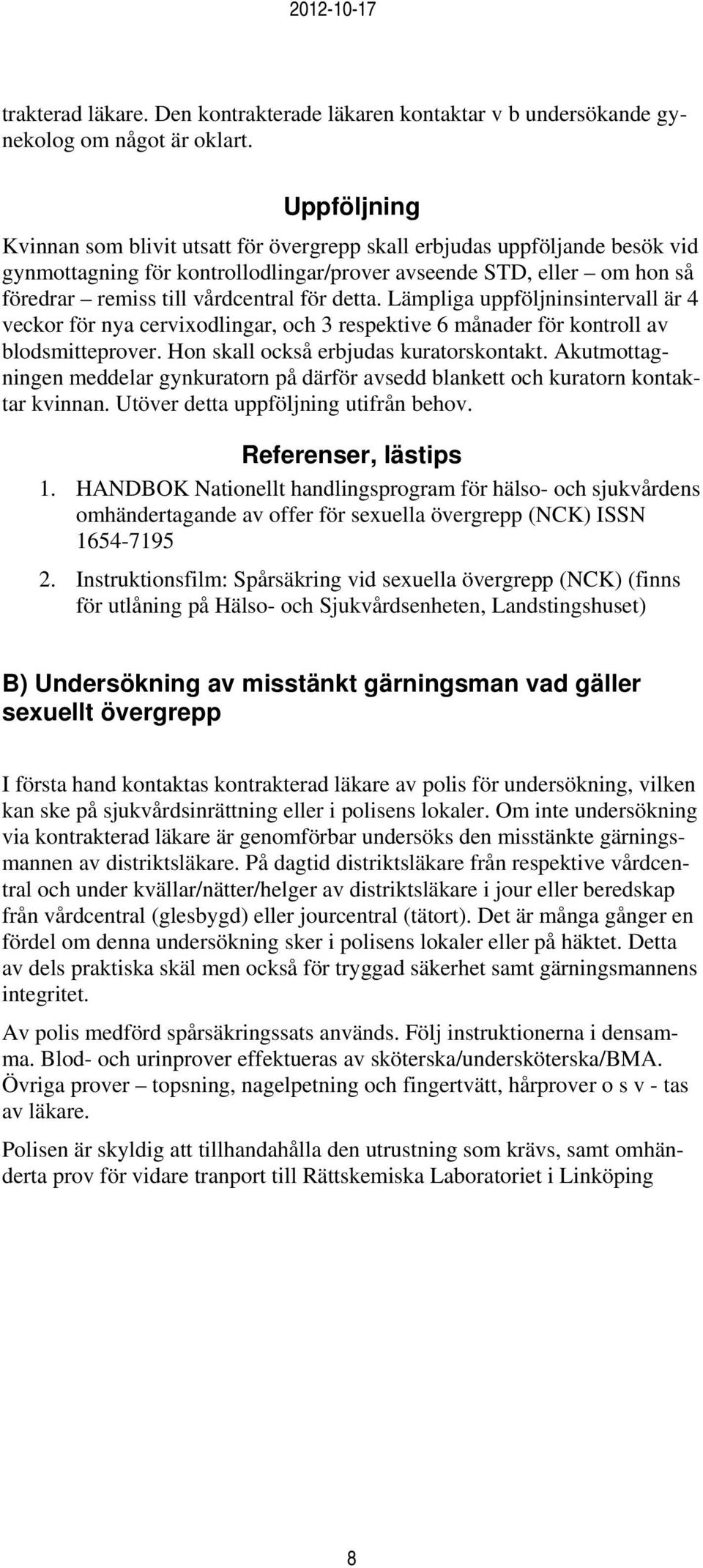 detta. Lämpliga uppföljninsintervall är 4 veckor för nya cervixodlingar, och 3 respektive 6 månader för kontroll av blodsmitteprover. Hon skall också erbjudas kuratorskontakt.