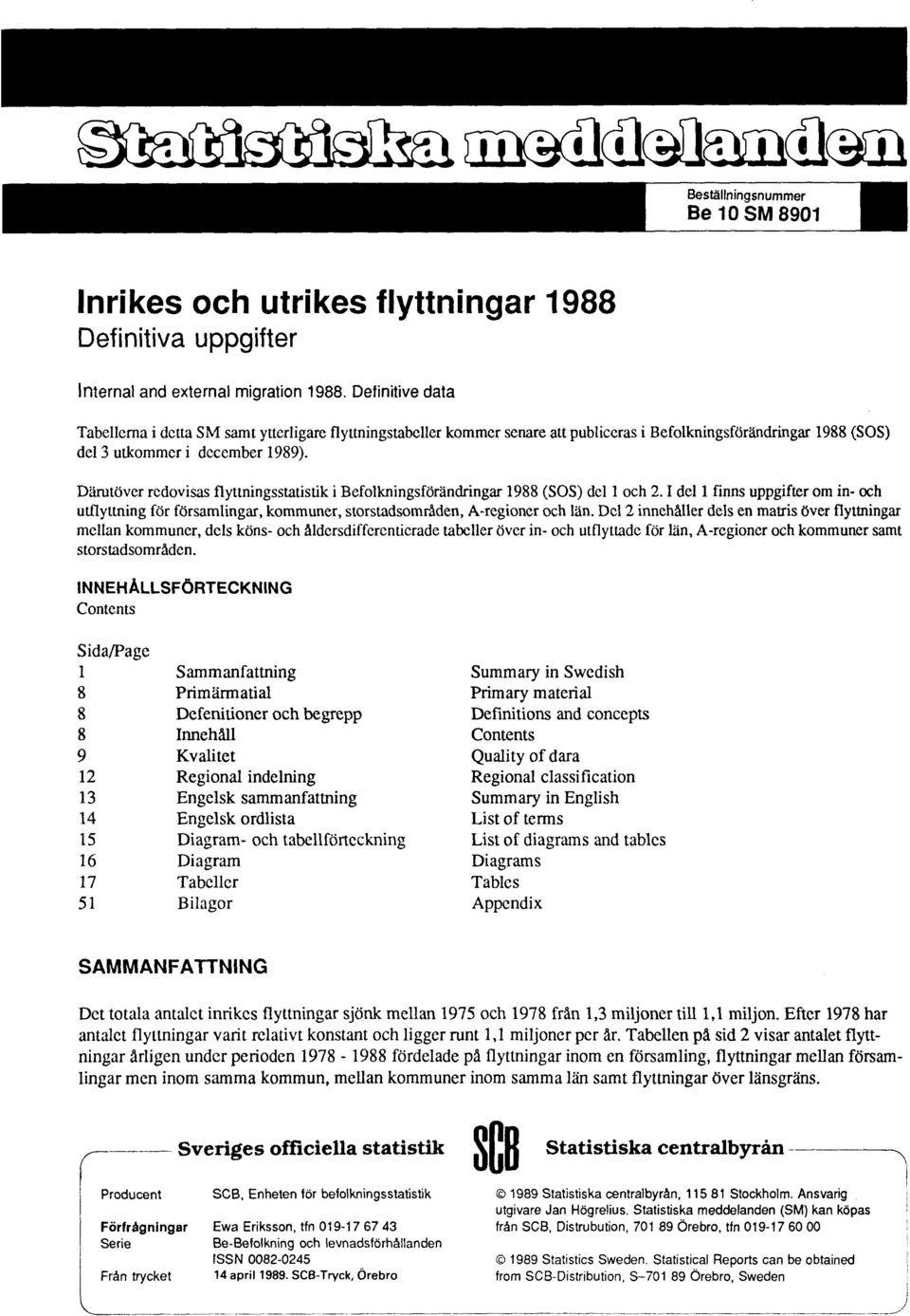 Därutöver redovisas flyttningsstatistik i Befolkningsförändringar 1988 (SOS) del 1 och 2.