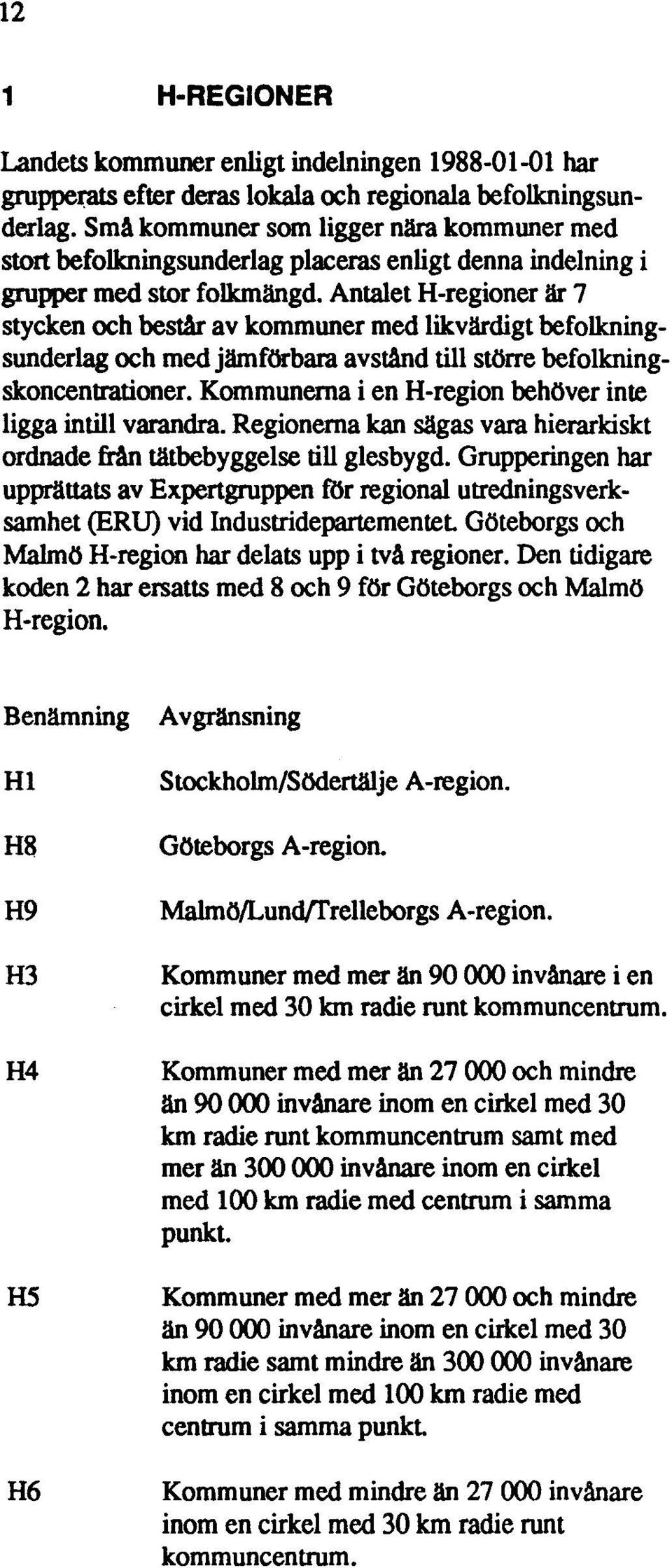 Antalet H-regioner är 7 stycken och består av kommuner med likvärdigt befolkningsunderlag och med jämförbara avstånd till större befolkningskoncentrationer.